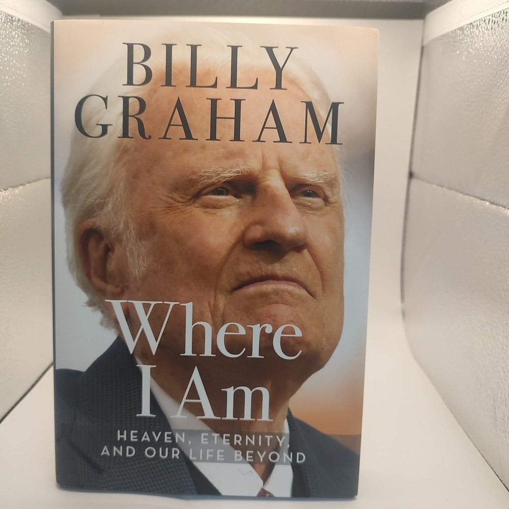 Where I Am : Now to Heaven, Eternity, and Our Life Beyond by Billy Graham (2015,